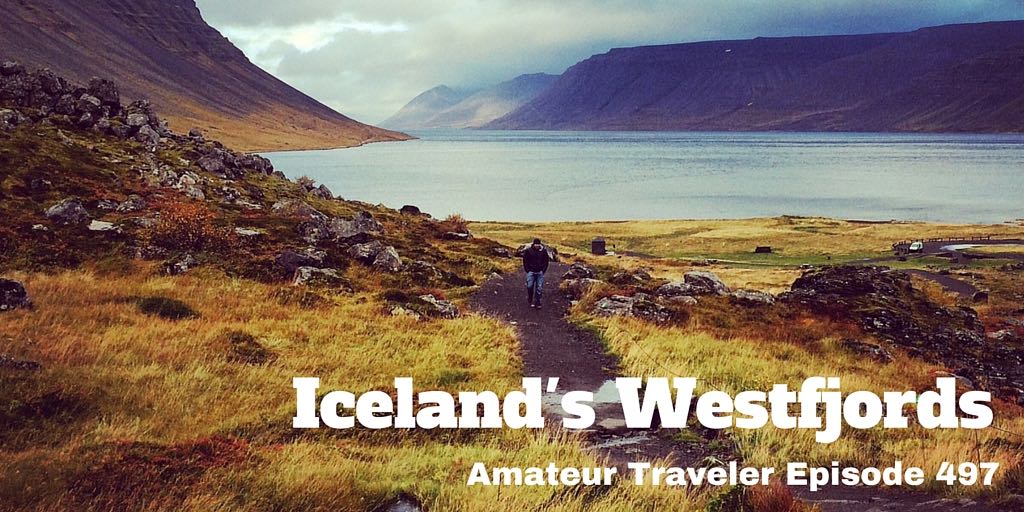 Travel to the Westfjords of Iceland - Amateur Traveler Episode 497